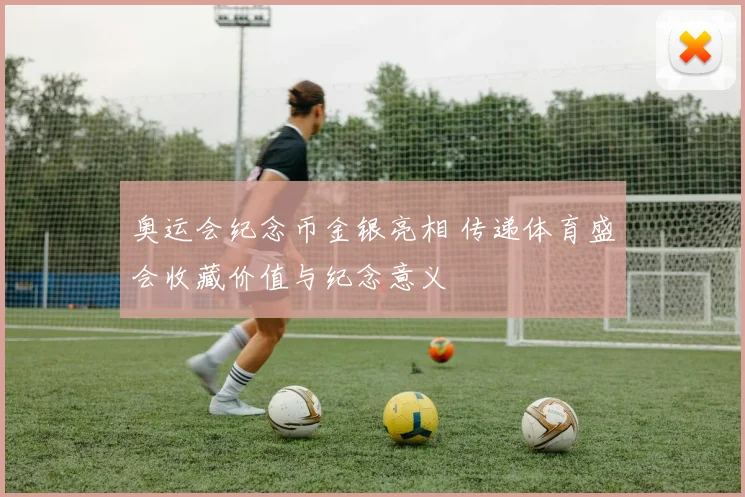奥运会纪念币金银亮相 传递体育盛会收藏价值与纪念意义